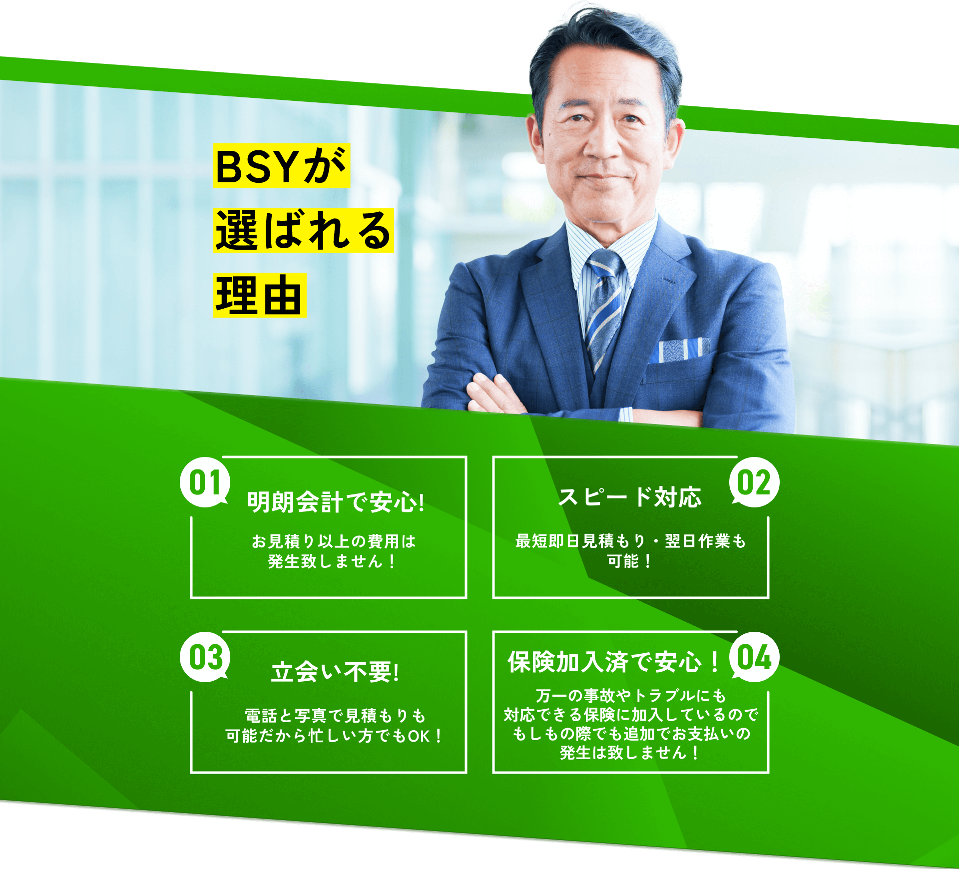 BSYが選ばれる理由/01.明朗会計で安心!/02.スピード対応/03.立会い不要!/04.保険加入済で安心！